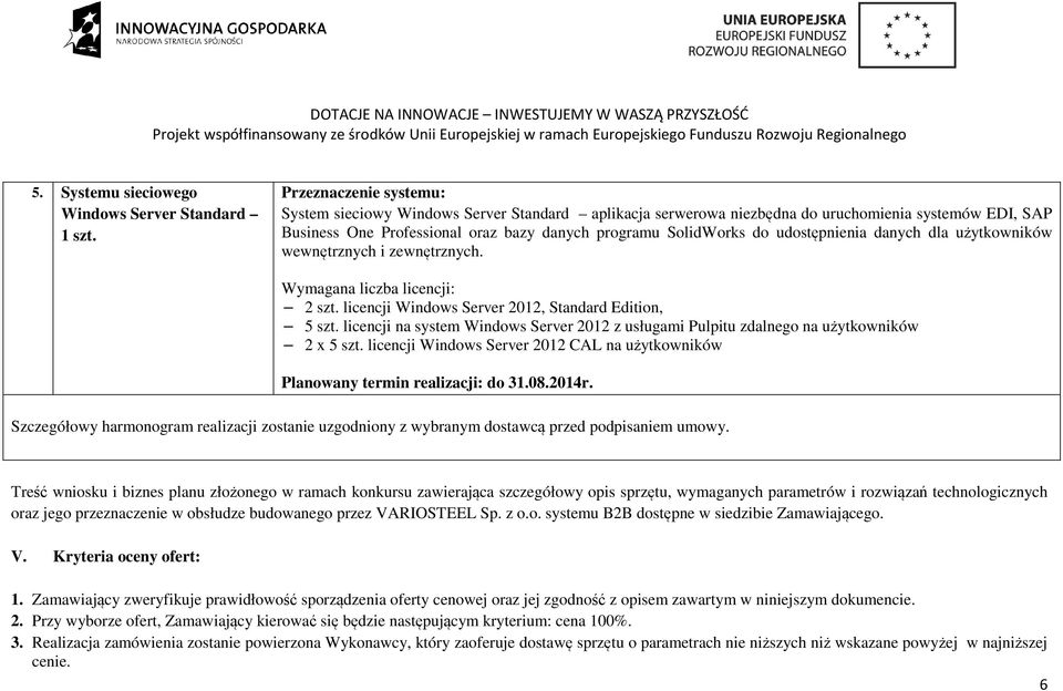 udostępnienia danych dla użytkowników wewnętrznych i zewnętrznych. Wymagana liczba licencji: 2 szt. licencji Windows Server 2012, Standard Edition, 5 szt.