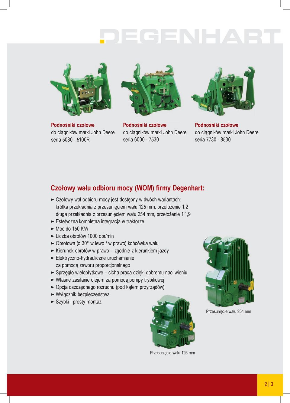 1:1,9 Estetyczna kompletna integracja w traktorze Moc do 150 KW Liczba obrotów 1000 obr/min Obrotowa (o 30 w lewo / w prawo) końcówka wału Kierunek obrotów w prawo zgodnie z kierunkiem jazdy