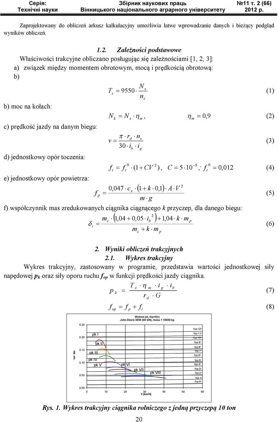 jednoowy oór oczenia: e) jednoowy oór owierza:,, 9 () rd n v 3 i i (1 CV ),,47 c x 1,1 A V 5 C 51, 1 (3), (4) ) wółczynni a zreduowanych ciąnia ciąnąceo rzycze, dla daneo ieu: c c 1,4,5 i 1,4 i (6)