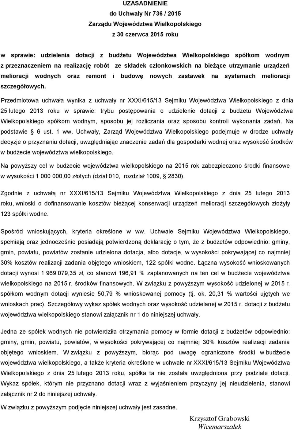 Przedmiotowa uchwała wynika z uchwały nr XXXI/615/13 Sejmiku Województwa Wielkopolskiego z dnia 25 lutego 2013 roku w sprawie: trybu postępowania o udzielenie dotacji z budżetu Województwa