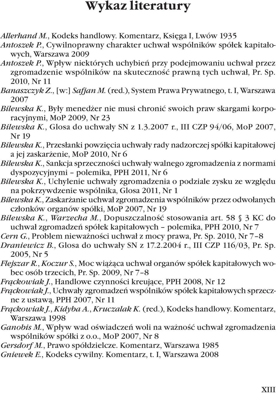 ), System Prawa Prywatnego, t. I, Warszawa 2007 Bilewska K., Były menedżer nie musi chronić swoich praw skargami korporacyjnymi, MoP 2009, Nr 23 Bilewska K., Glosa do uchwały SN z 1.3.2007 r.