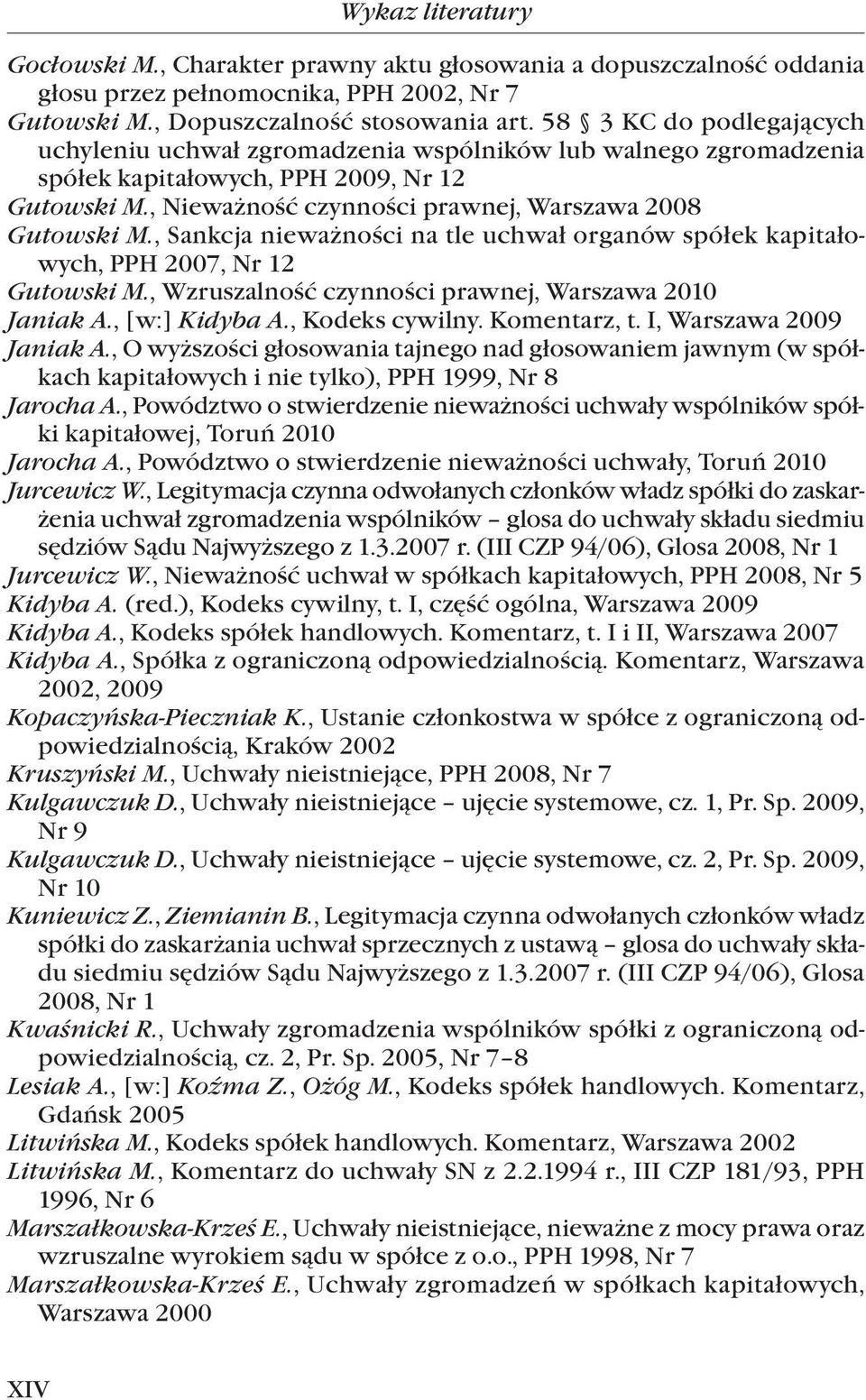 , Sankcja nieważności na tle uchwał organów spółek kapitałowych, PPH 2007, Nr 12 Gutowski M., Wzruszalność czynności prawnej, Warszawa 2010 Janiak A., [w:] Kidyba A., Kodeks cywilny. Komentarz, t.