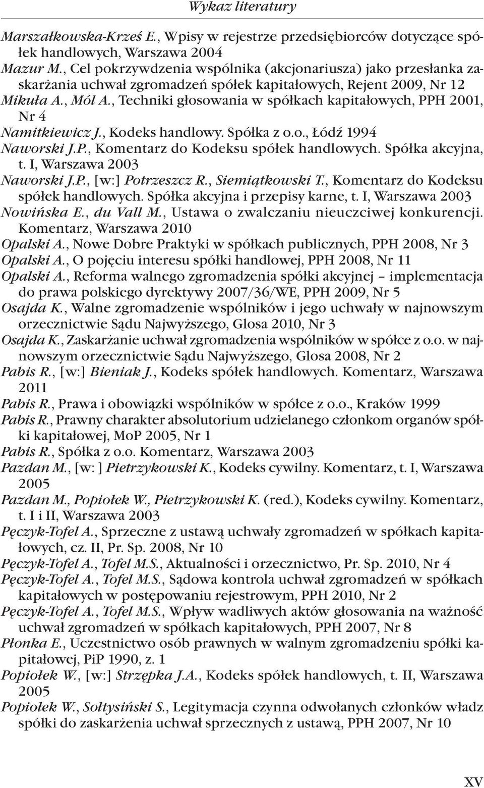 , Techniki głosowania w spółkach kapitałowych, PPH 2001, Nr 4 Namitkiewicz J., Kodeks handlowy. Spółka z o.o., Łódź 1994 Naworski J.P., Komentarz do Kodeksu spółek handlowych. Spółka akcyjna, t.