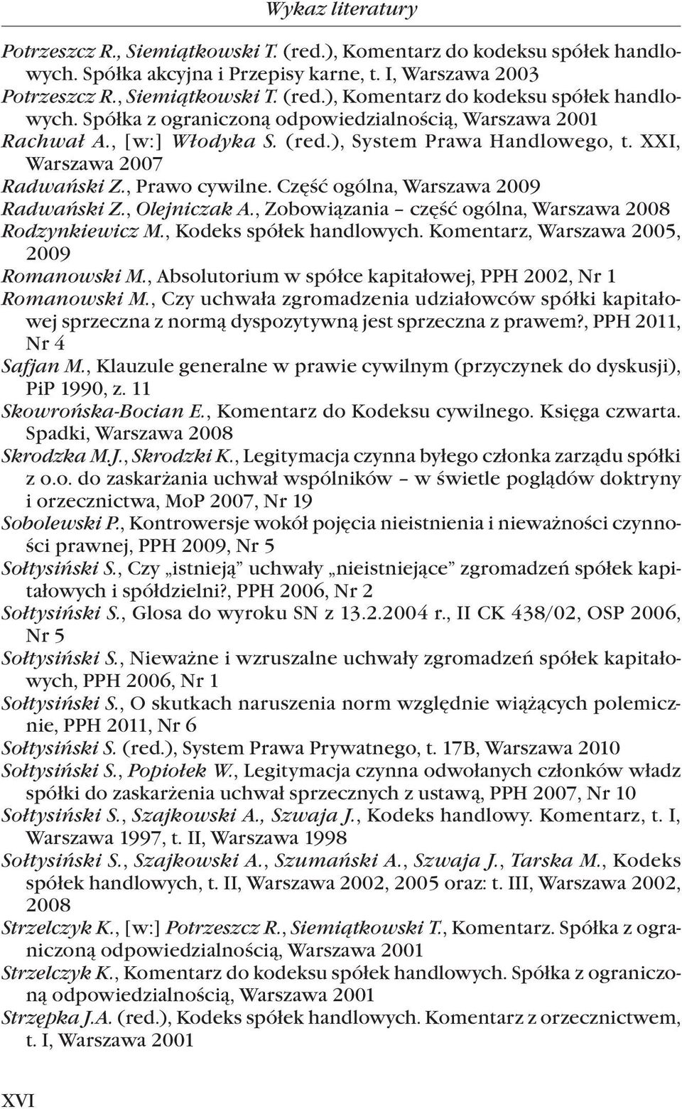 , Zobowiązania część ogólna, Warszawa 2008 Rodzynkiewicz M., Kodeks spółek handlowych. Komentarz, Warszawa 2005, 2009 Romanowski M., Absolutorium w spółce kapitałowej, PPH 2002, Nr 1 Romanowski M.