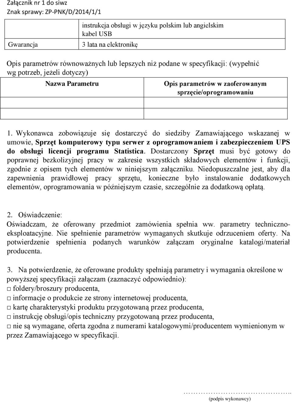 Wykonawca zobowiązuje się dostarczyć do siedziby Zamawiającego wskazanej w umowie, Sprzęt komputerowy typu serwer z oprogramowaniem i zabezpieczeniem UPS do obsługi licencji programu Statistica.