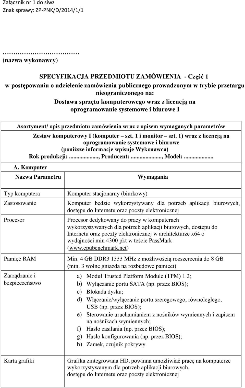 1) wraz z licencją na oprogramowanie systemowe i biurowe (poniższe informacje wpisuje Wykonawca) Rok produkcji:..., Producent:..., Model:... A.