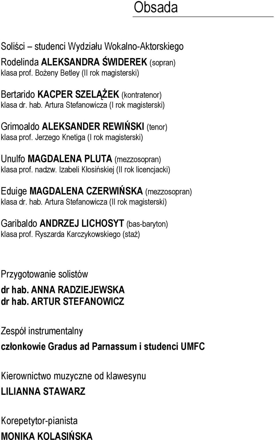 Izabeli Kłosińskiej (II rok licencjacki) Eduige MAGDALENA CZERWIŃSKA (mezzosopran) klasa dr. hab. Artura Stefanowicza (II rok magisterski) Garibaldo ANDRZEJ LICHOSYT (bas-baryton) klasa prof.