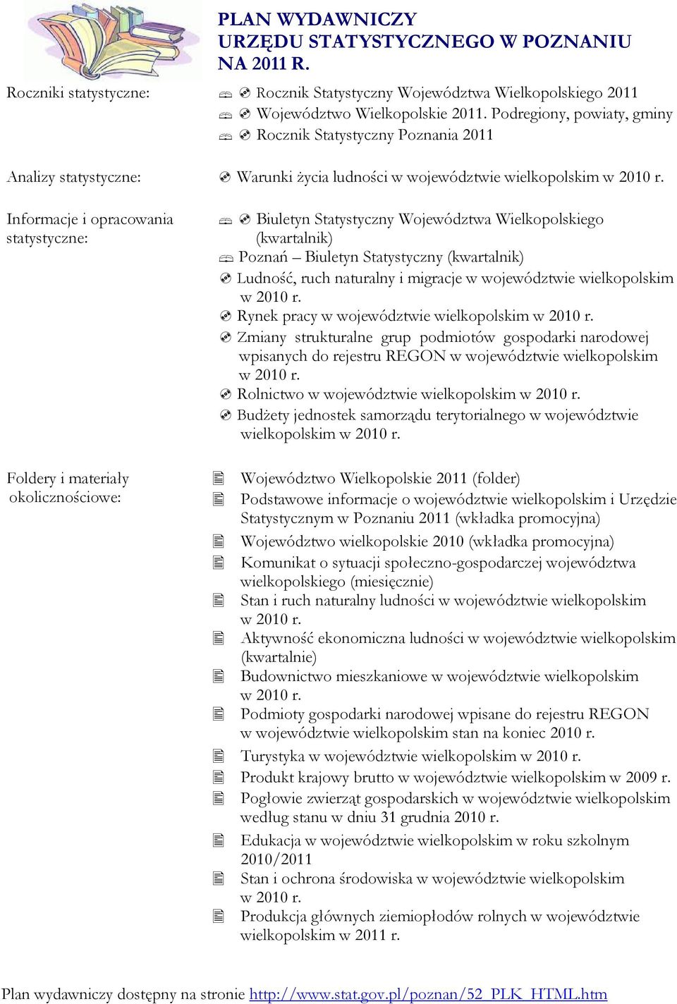 okolicznościowe: Biuletyn Statystyczny Województwa Wielkopolskiego (kwartalnik) Poznań Biuletyn Statystyczny (kwartalnik) Ludność, ruch naturalny i migracje w województwie wielkopolskim Rynek pracy w