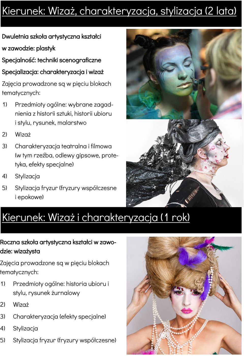 (w tym rzeźba, odlewy gipsowe, protetyka, efekty specjalne) 4) Stylizacja 5) Stylizacja fryzur (fryzury współczesne i epokowe) Kierunek: Wizaż i charakteryzacja (1 rok) Roczna szkoła artystyczna