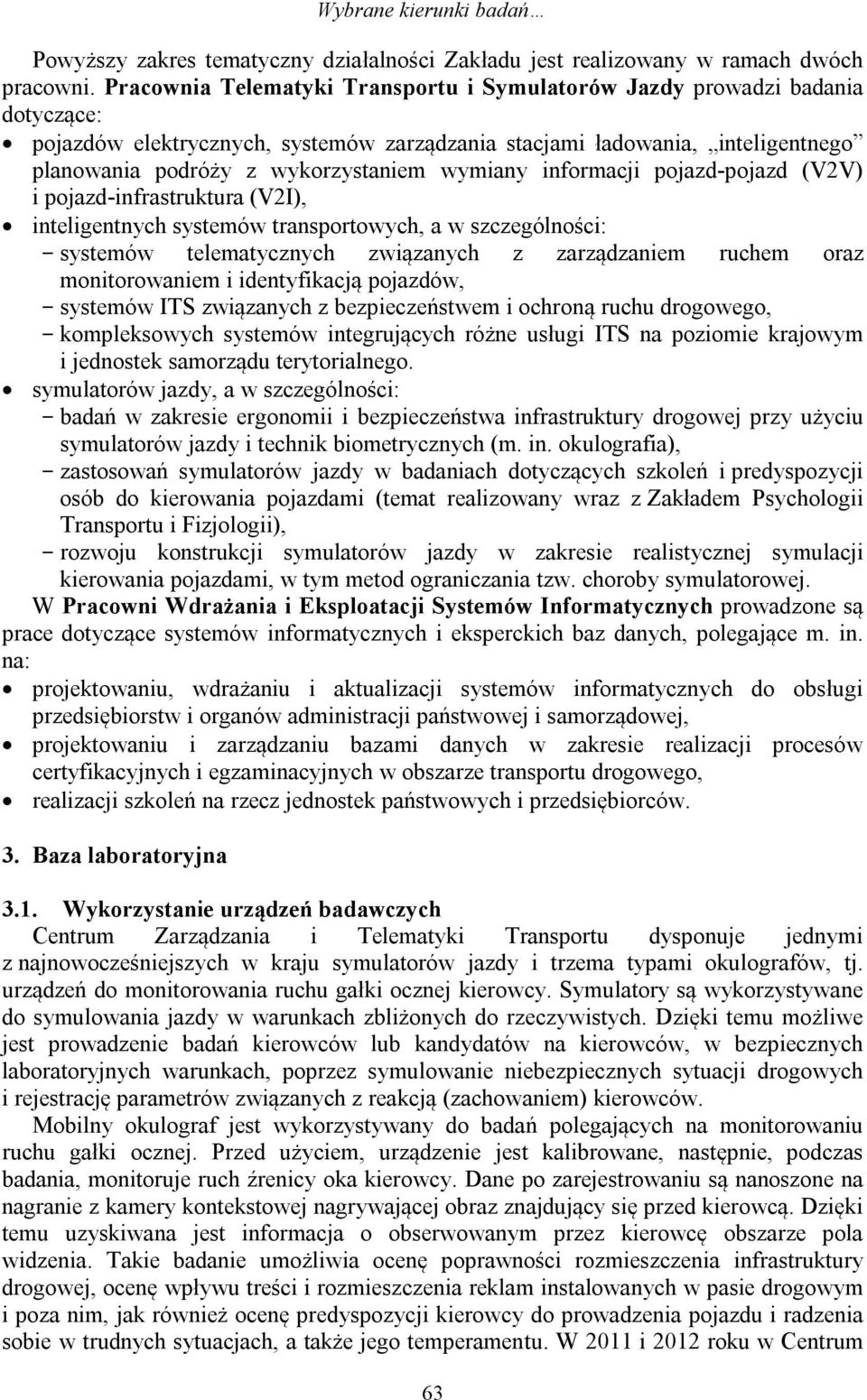 wymiany informacji pojazd-pojazd (V2V) i pojazd-infrastruktura (V2I), inteligentnych systemów transportowych, a w szczególności: - systemów telematycznych związanych z zarządzaniem ruchem oraz