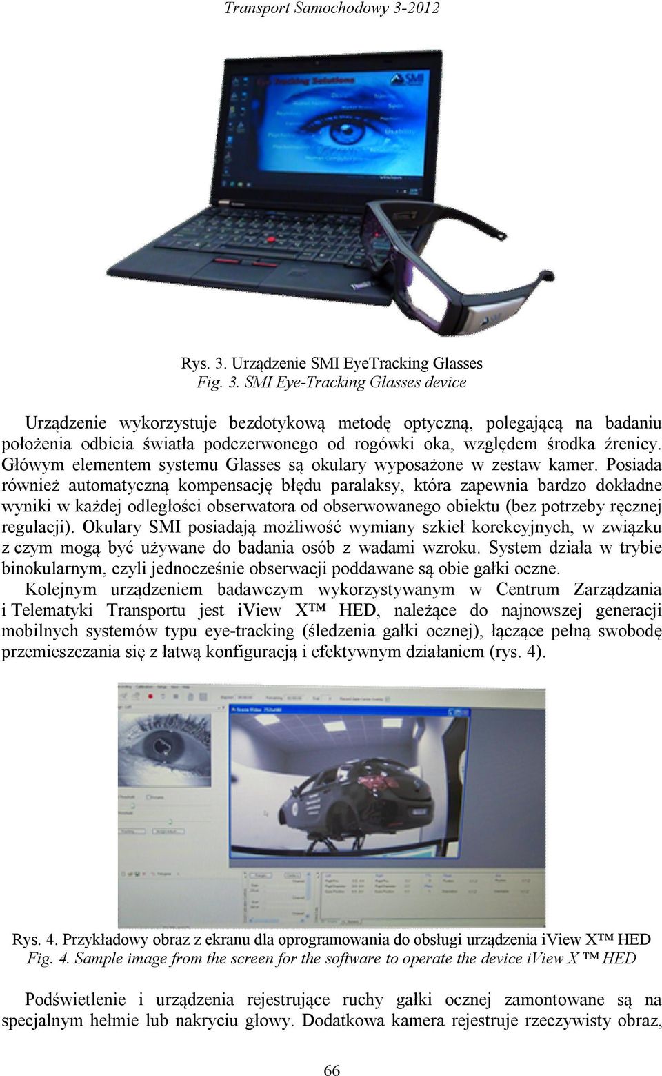 Główym elementem systemu Glasses są okulary wyposażone w zestaw kamer.