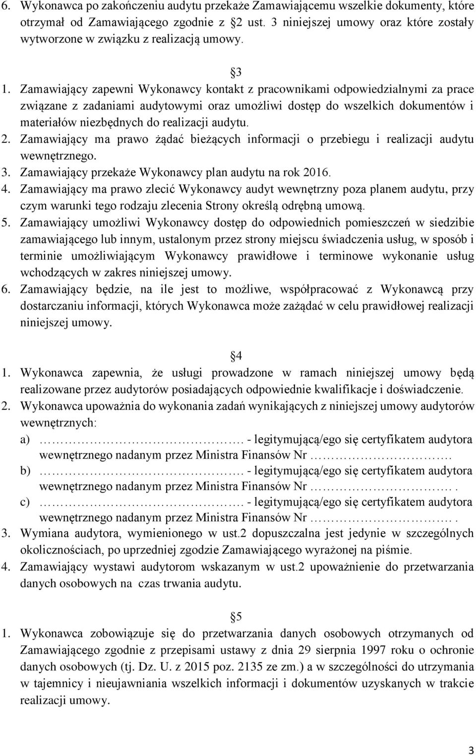 Zamawiający zapewni Wykonawcy kontakt z pracownikami odpowiedzialnymi za prace związane z zadaniami audytowymi oraz umożliwi dostęp do wszelkich dokumentów i materiałów niezbędnych do realizacji