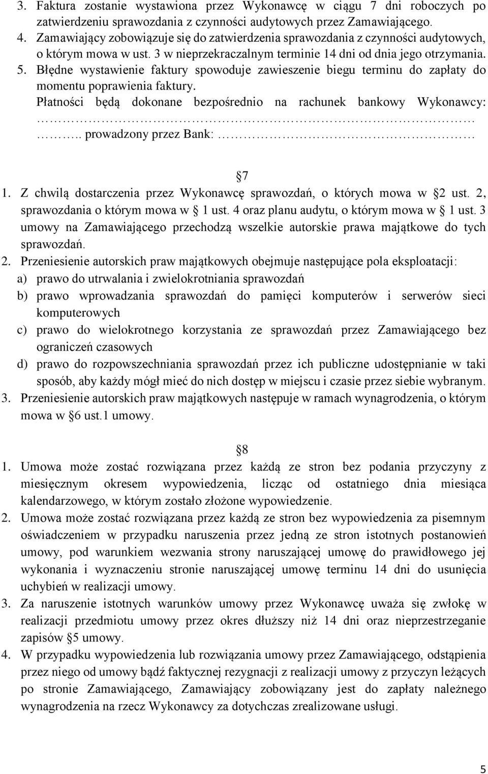 Błędne wystawienie faktury spowoduje zawieszenie biegu terminu do zapłaty do momentu poprawienia faktury. Płatności będą dokonane bezpośrednio na rachunek bankowy Wykonawcy:.