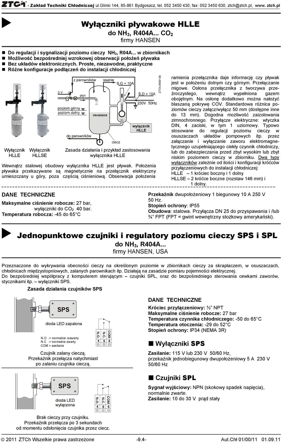 Proste, niezawodne, praktyczne Różne konfiguracje podłączeń do instalacji chłodniczej Wyłącznik HLLE Wyłącznik HLLSE F ciecz Zasada działania i przykład zastosowania wyłącznika HLLE Wewnątrz stalowej