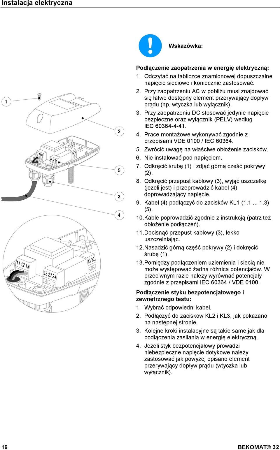 doc @ 5931 @ @ 1 Instalacja elektryczna Wskazówka: Podłączenie zaopatrzenia w energię elektryczną: 1. Odczytać na tabliczce znamionowej dopuszczalne napięcie sieciowe i koniecznie zastosować. 2.