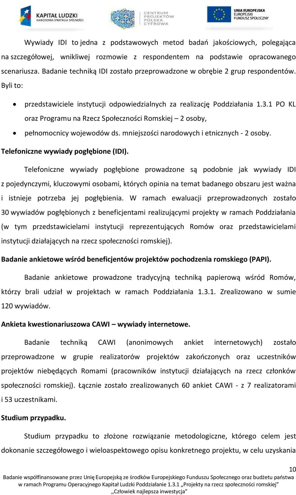 1 PO KL oraz Programu na Rzecz Społeczności Romskiej 2 osoby, pełnomocnicy wojewodów ds. mniejszości narodowych i etnicznych - 2 osoby. Telefoniczne wywiady pogłębione (IDI).