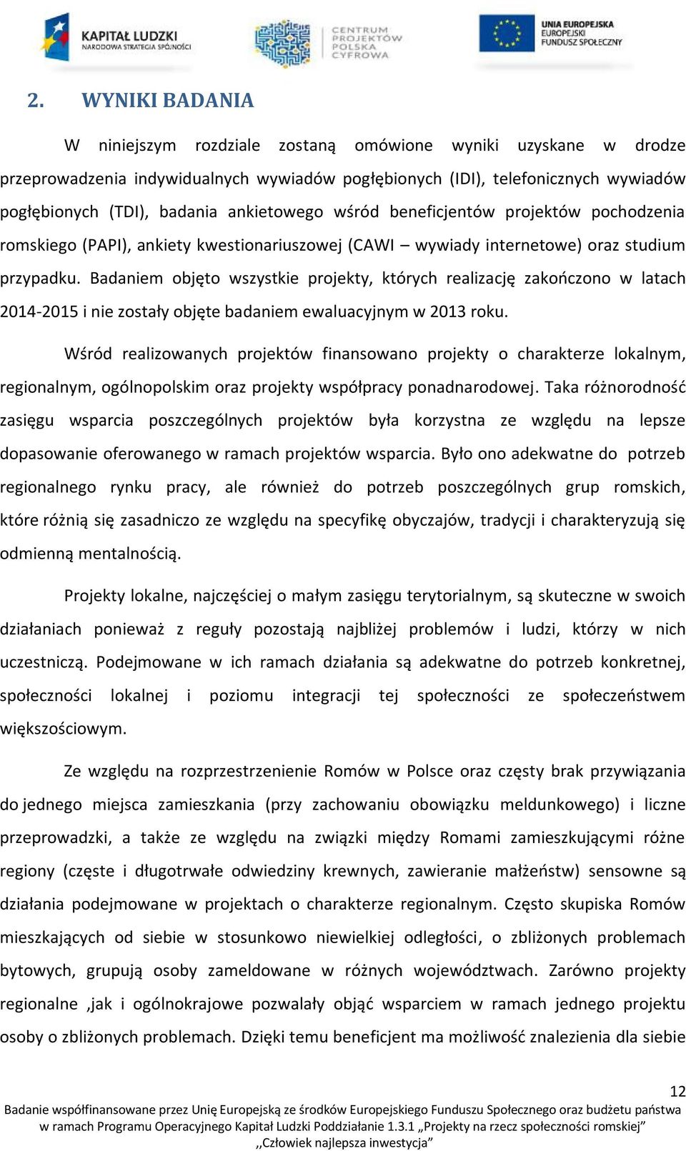 Badaniem objęto wszystkie projekty, których realizację zakończono w latach 2014-2015 i nie zostały objęte badaniem ewaluacyjnym w 2013 roku.