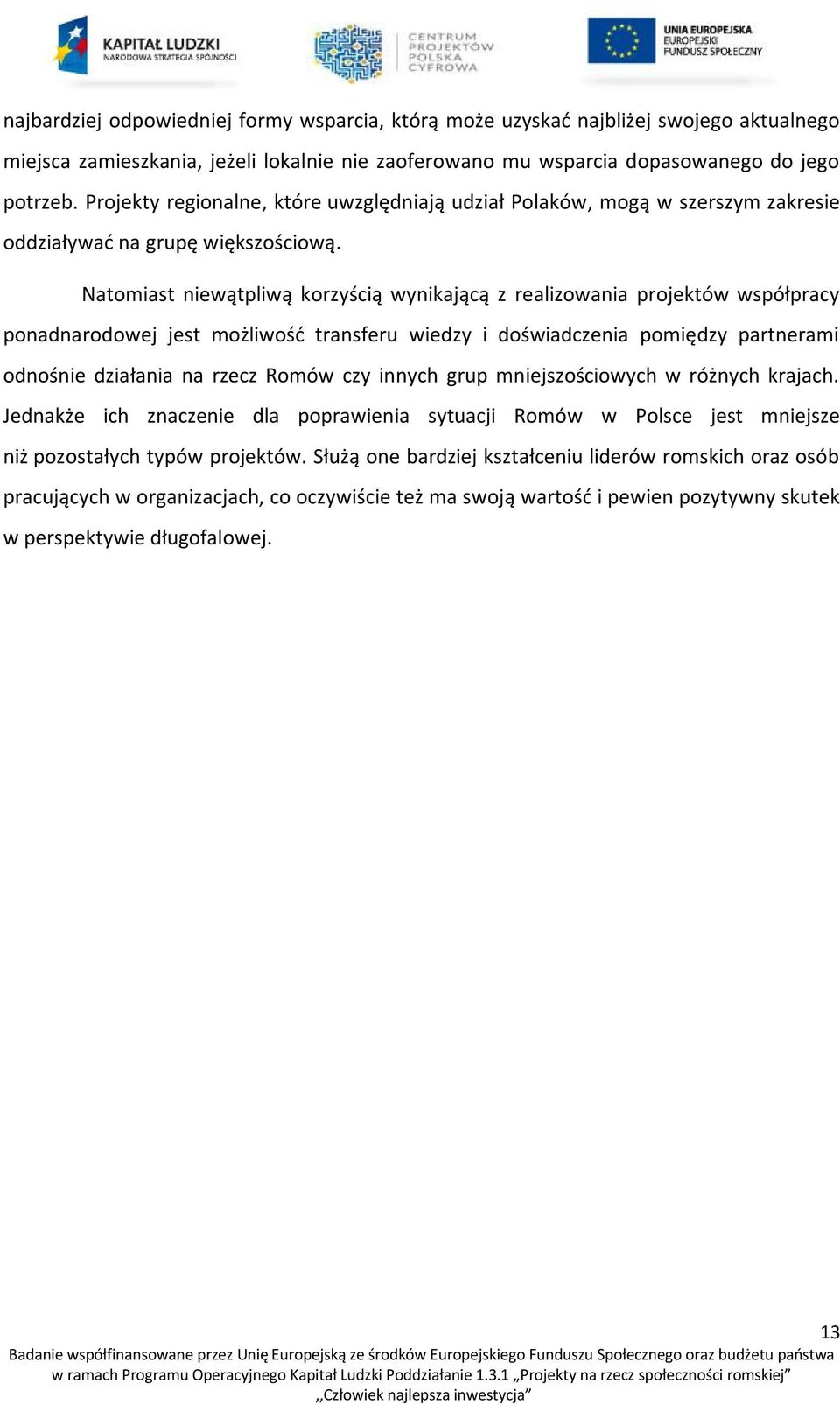 Natomiast niewątpliwą korzyścią wynikającą z realizowania projektów współpracy ponadnarodowej jest możliwość transferu wiedzy i doświadczenia pomiędzy partnerami odnośnie działania na rzecz Romów czy