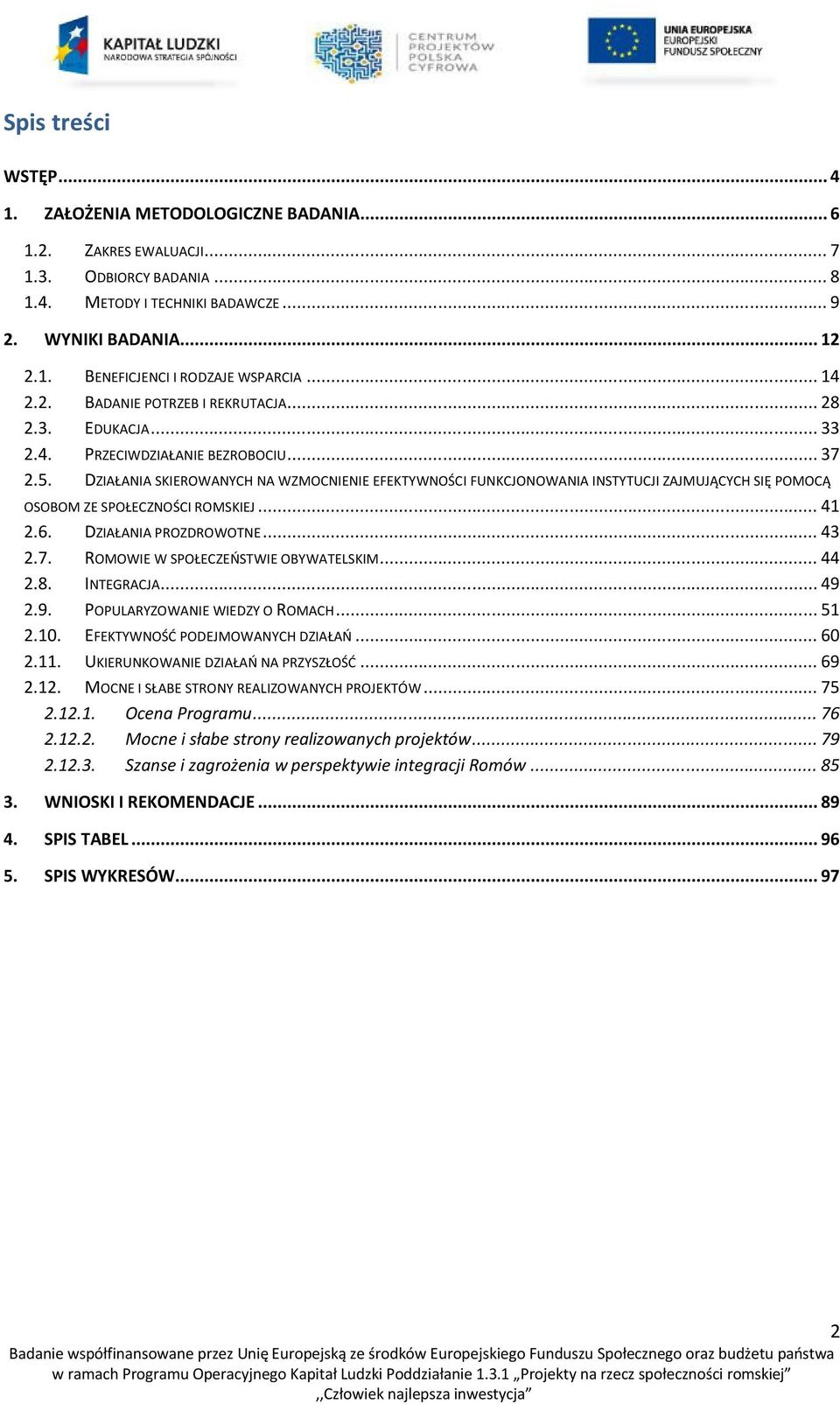 DZIAŁANIA SKIEROWANYCH NA WZMOCNIENIE EFEKTYWNOŚCI FUNKCJONOWANIA INSTYTUCJI ZAJMUJĄCYCH SIĘ POMOCĄ OSOBOM ZE SPOŁECZNOŚCI ROMSKIEJ... 41 2.6. DZIAŁANIA PROZDROWOTNE... 43 2.7.