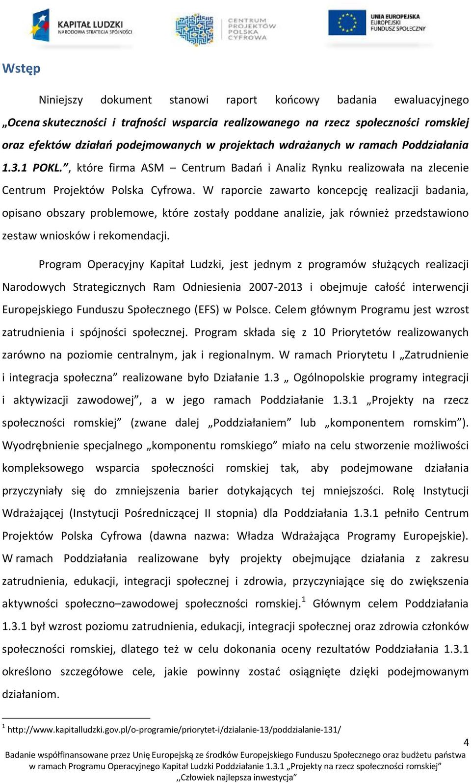 W raporcie zawarto koncepcję realizacji badania, opisano obszary problemowe, które zostały poddane analizie, jak również przedstawiono zestaw wniosków i rekomendacji.