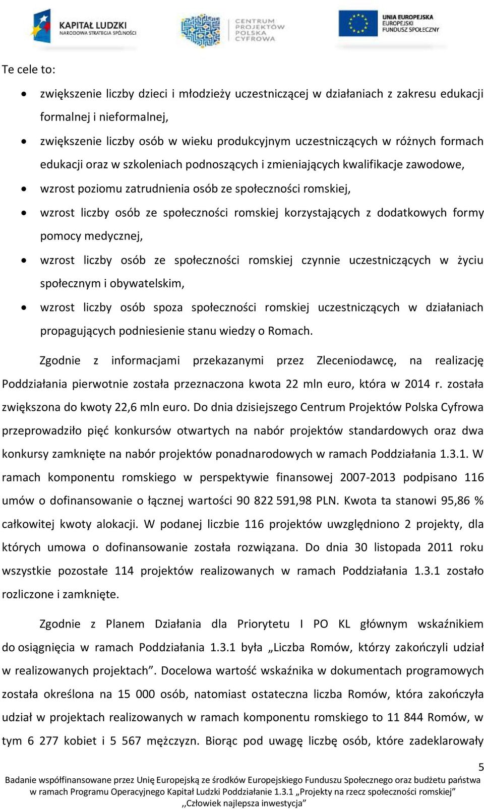 korzystających z dodatkowych formy pomocy medycznej, wzrost liczby osób ze społeczności romskiej czynnie uczestniczących w życiu społecznym i obywatelskim, wzrost liczby osób spoza społeczności