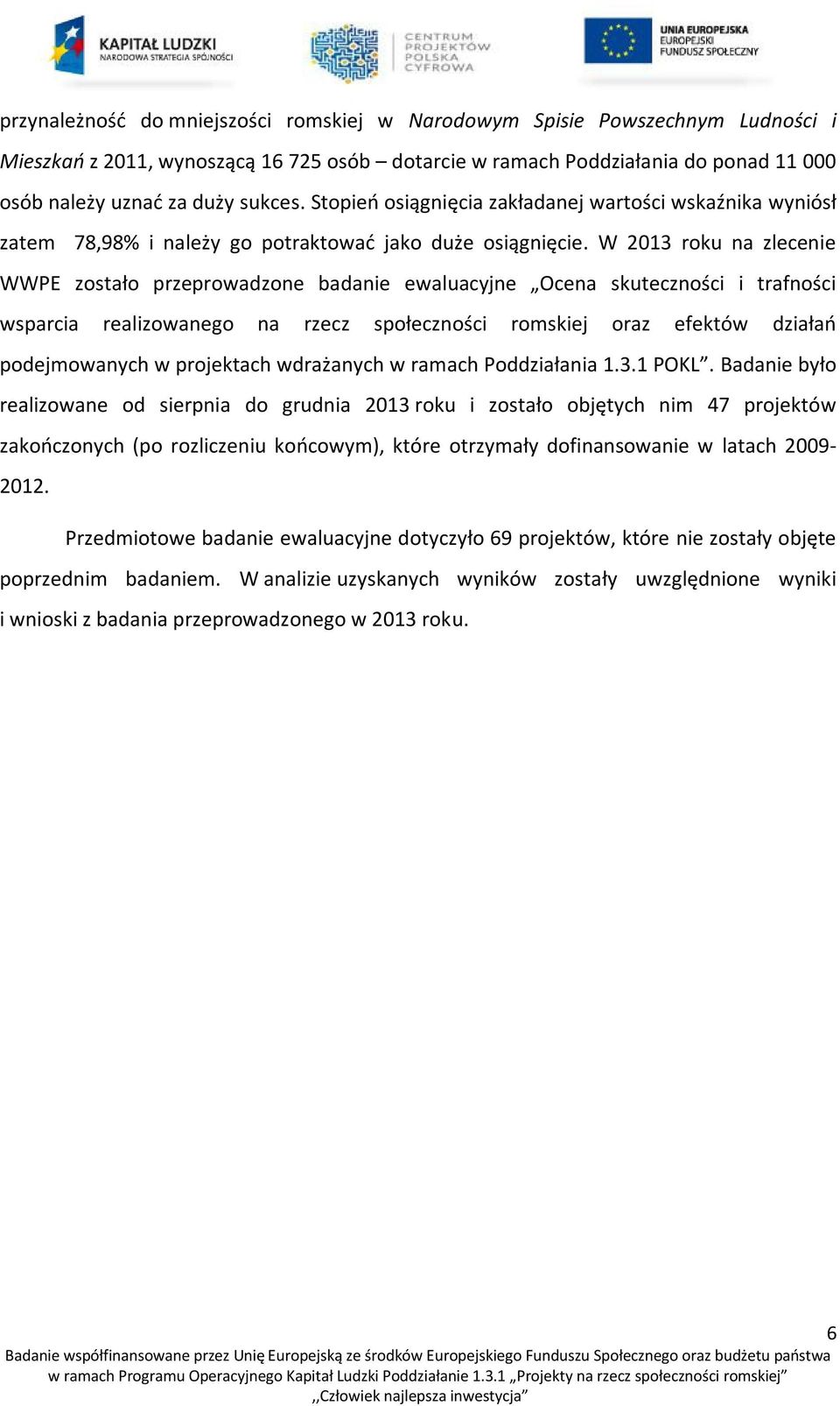 W 2013 roku na zlecenie WWPE zostało przeprowadzone badanie ewaluacyjne Ocena skuteczności i trafności wsparcia realizowanego na rzecz społeczności romskiej oraz efektów działań podejmowanych w