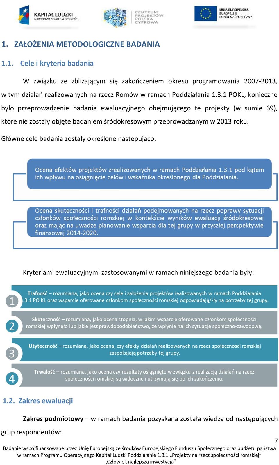 1 POKL, konieczne było przeprowadzenie badania ewaluacyjnego obejmującego te projekty (w sumie 69), które nie zostały objęte badaniem śródokresowym