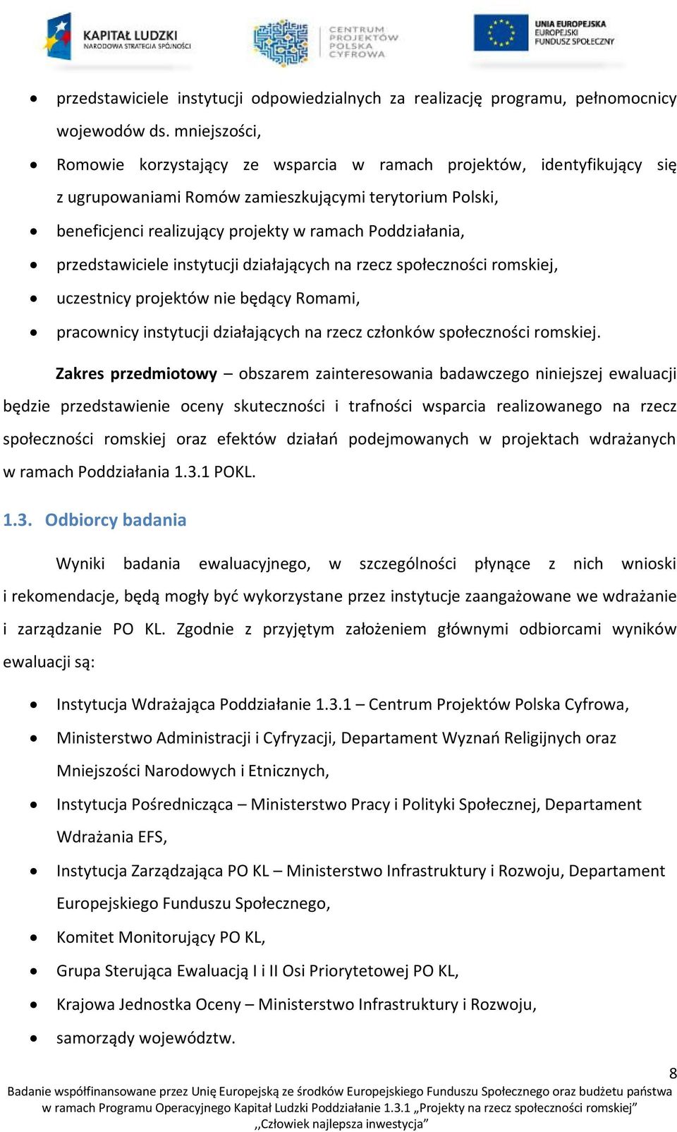 przedstawiciele instytucji działających na rzecz społeczności romskiej, uczestnicy projektów nie będący Romami, pracownicy instytucji działających na rzecz członków społeczności romskiej.