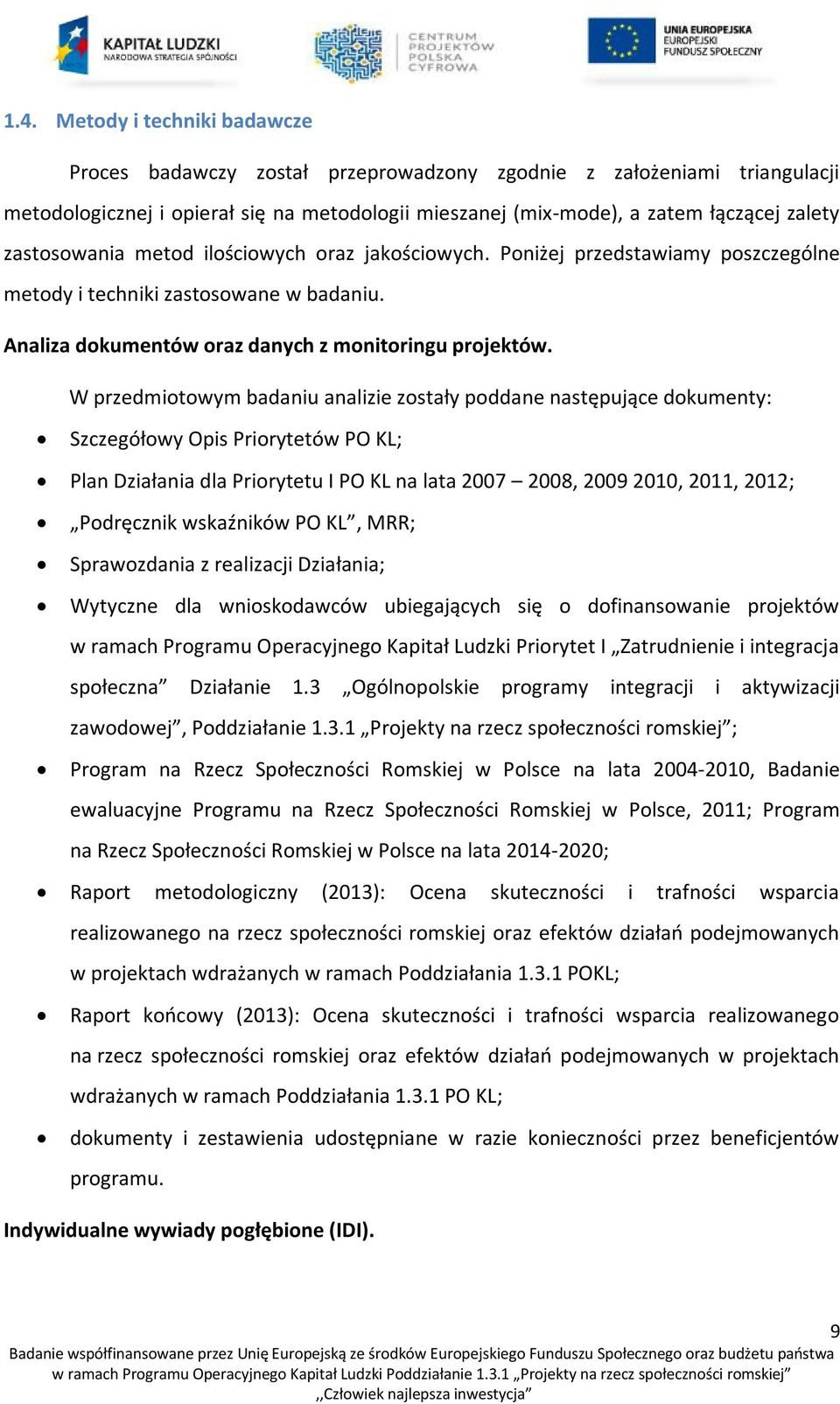 W przedmiotowym badaniu analizie zostały poddane następujące dokumenty: Szczegółowy Opis Priorytetów PO KL; Plan Działania dla Priorytetu I PO KL na lata 2007 2008, 2009 2010, 2011, 2012; Podręcznik