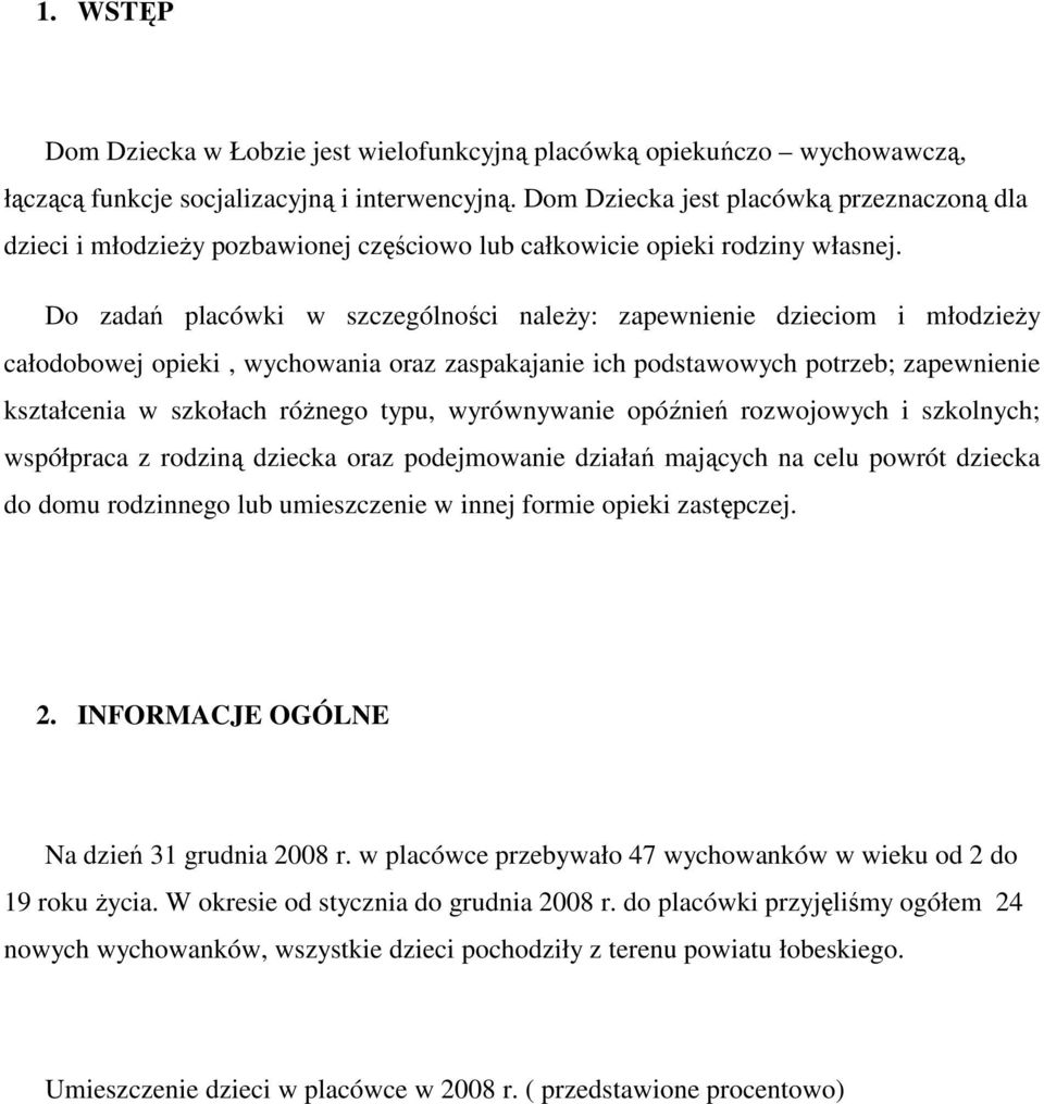 Do zadań placówki w szczególności naleŝy: zapewnienie dzieciom i młodzieŝy całodobowej opieki, wychowania oraz zaspakajanie ich podstawowych potrzeb; zapewnienie kształcenia w szkołach róŝnego typu,