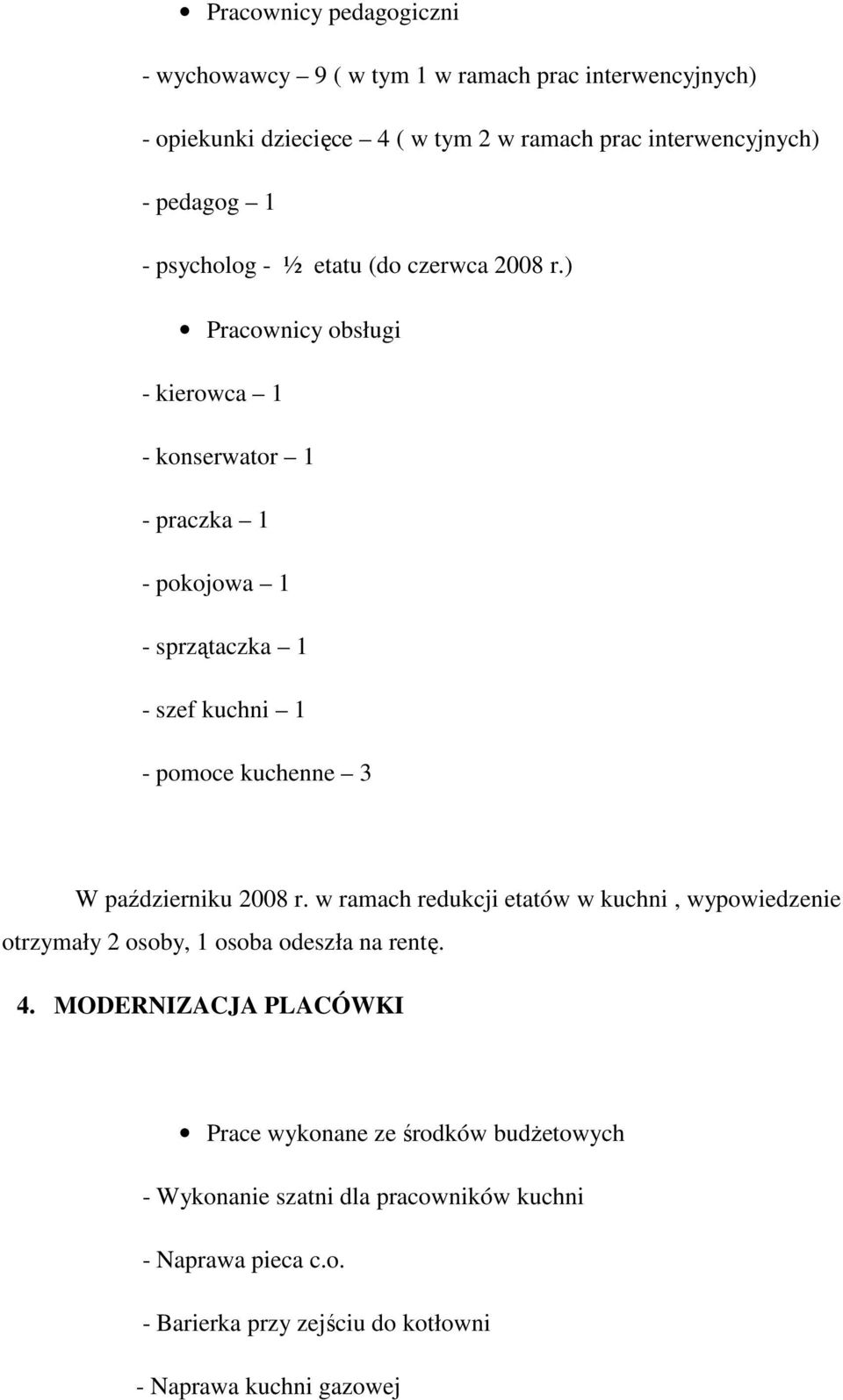 ) Pracownicy obsługi - kierowca 1 - konserwator 1 - praczka 1 - pokojowa 1 - sprzątaczka 1 - szef kuchni 1 - pomoce kuchenne 3 W październiku 2008 r.