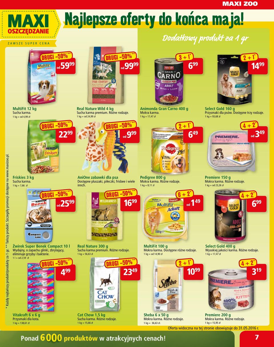 1 kg = 93,68 zł 22 99 od9 99 2 + 1 * 6 49 4 + 2 * od 3 49 * Każdy najtańszy produkt/produkty za 1 gr. ** Tańszy produkt. Szczegóły promocji dostępne na www.maxizoo.pl.