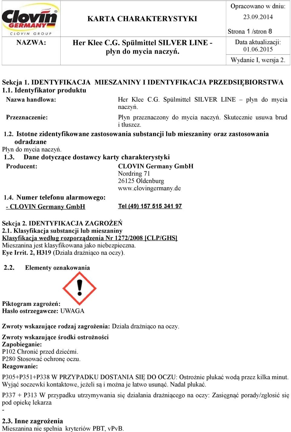 1.3. Dane dotyczące dostawcy karty charakterystyki Producent: CLOVIN Germany GmbH Nordring 71 26125 Oldenburg www.clovingermany.de 1.4.