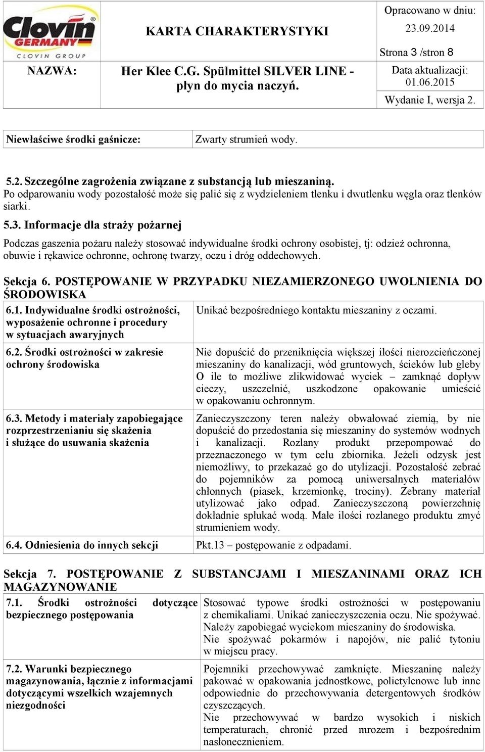 Informacje dla straży pożarnej Podczas gaszenia pożaru należy stosować indywidualne środki ochrony osobistej, tj: odzież ochronna, obuwie i rękawice ochronne, ochronę twarzy, oczu i dróg oddechowych.