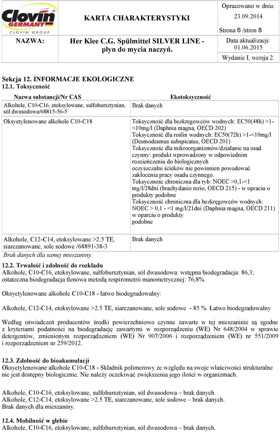 .1. Toksyczność Nazwa substancji/nr CAS Alkohole, C10-C16, etoksylowane, sulfobursztynian, sól dwusodowa/68815-56-5 Brak danych Ekotoksyczność Oksyetylenowane alkohole C10-C18 Toksyczność dla