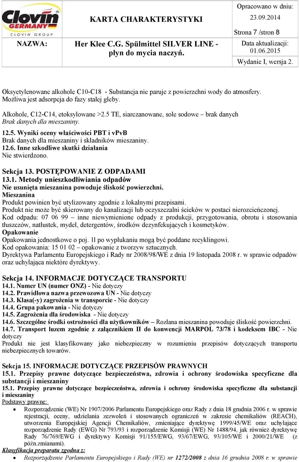 Inne szkodliwe skutki działania Nie stwierdzono. Sekcja 13. POSTĘPOWANIE Z ODPADAMI 13.1. Metody unieszkodliwiania odpadów Nie usunięta mieszanina powoduje śliskość powierzchni.