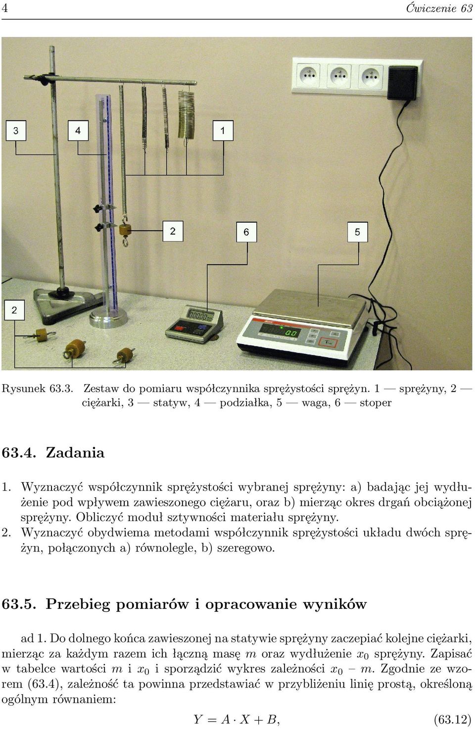 Obliczyć moduł sztywności materiału sprężyny. 2. Wyznaczyć obydwiema metodami współczynnik sprężystości układu dwóch sprężyn, połączonych a) równolegle, b) szeregowo. 63.5.