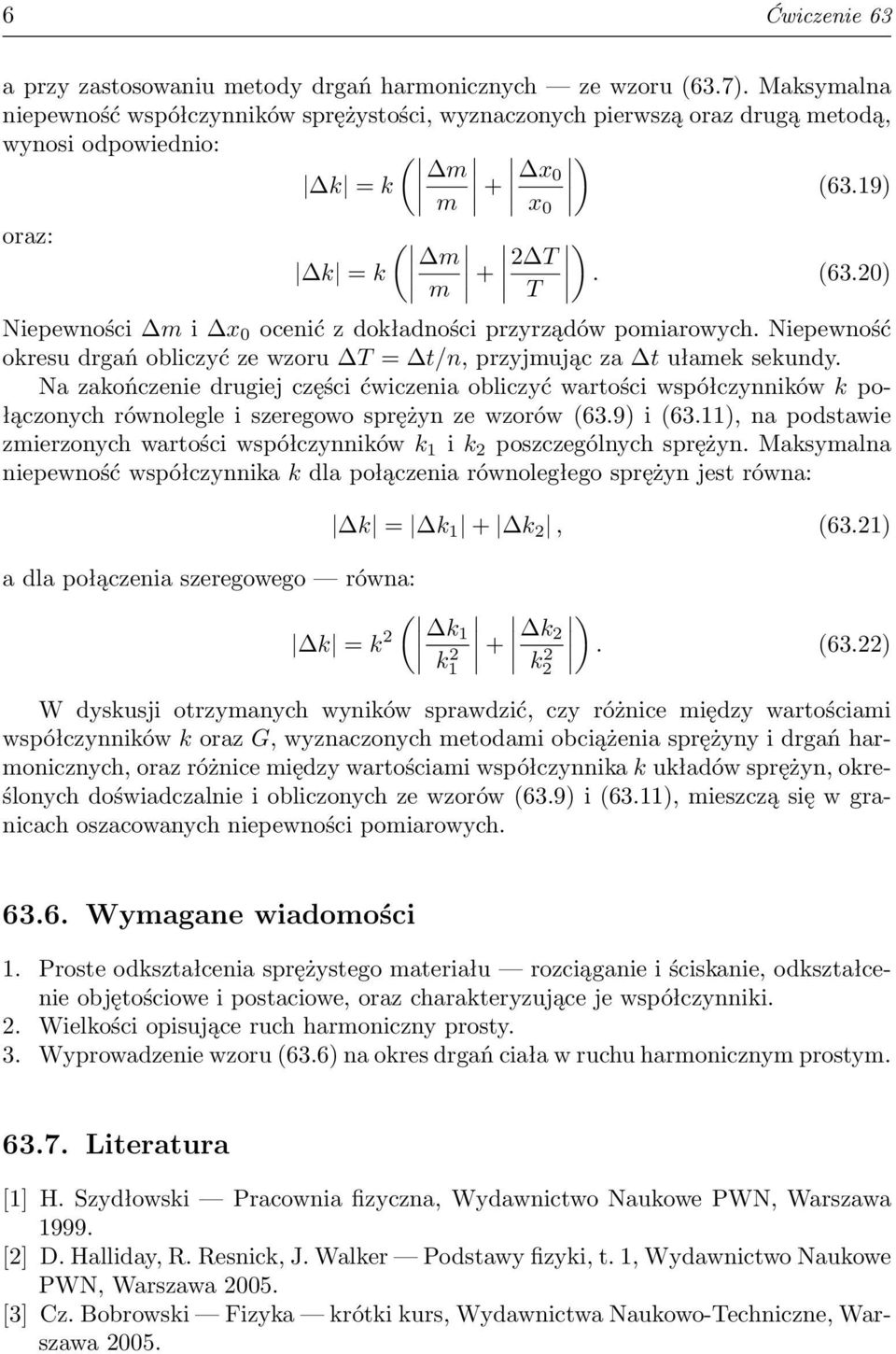 19) oraz: k = k ( m m x 0 ) + 2 T T. (63.20) Niepewności m i x 0 ocenić z dokładności przyrządów pomiarowych. Niepewność okresu drgań obliczyć ze wzoru T = t/n, przyjmując za t ułamek sekundy.