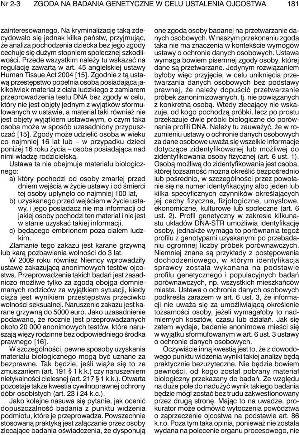 Przede wszystkim należy tu wskazać na regulację zawartą w art. 45 angielskiej ustawy Human Tissue Act 2004 [15].