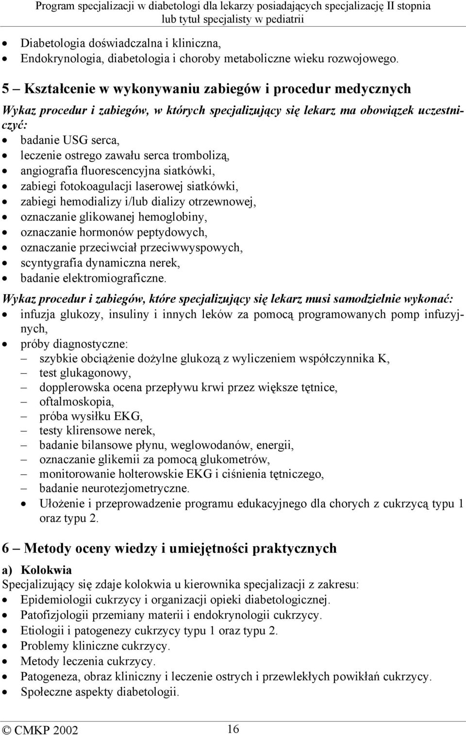 trombolizą, angiografia fluorescencyjna siatkówki, zabiegi fotokoagulacji laserowej siatkówki, zabiegi hemodializy i/lub dializy otrzewnowej, oznaczanie glikowanej hemoglobiny, oznaczanie hormonów