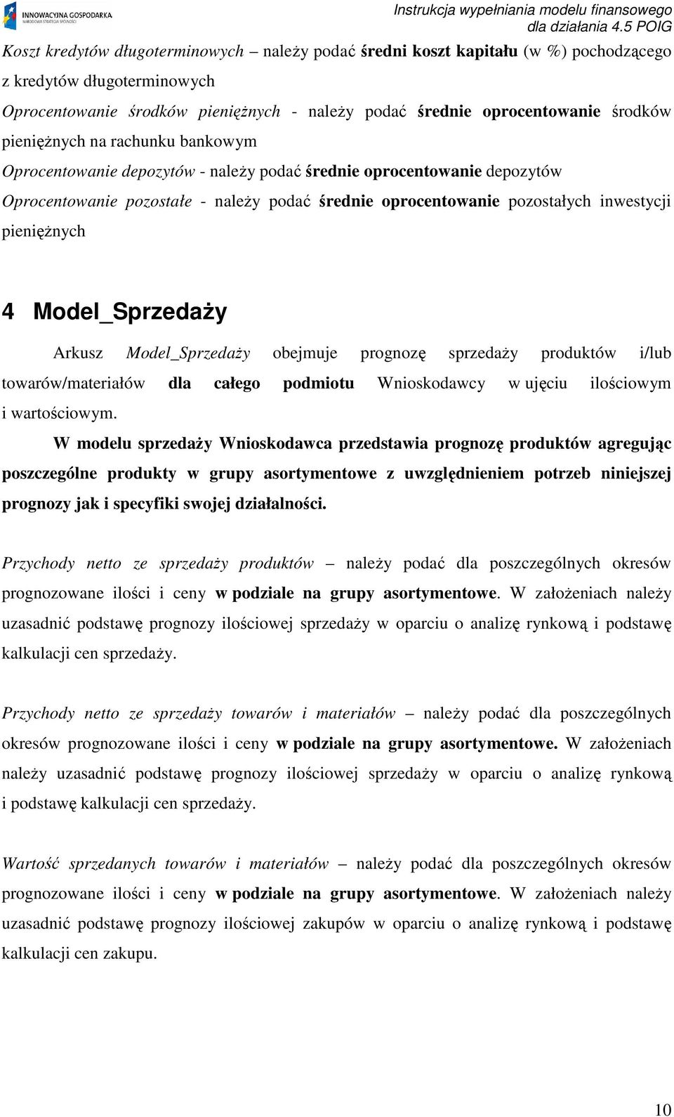 Arkusz Model_Sprzeday obejmuje prognoz sprzeday produktów i/lub towarów/materiałów dla całego podmiotu Wnioskodawcy w ujciu ilociowym i wartociowym.