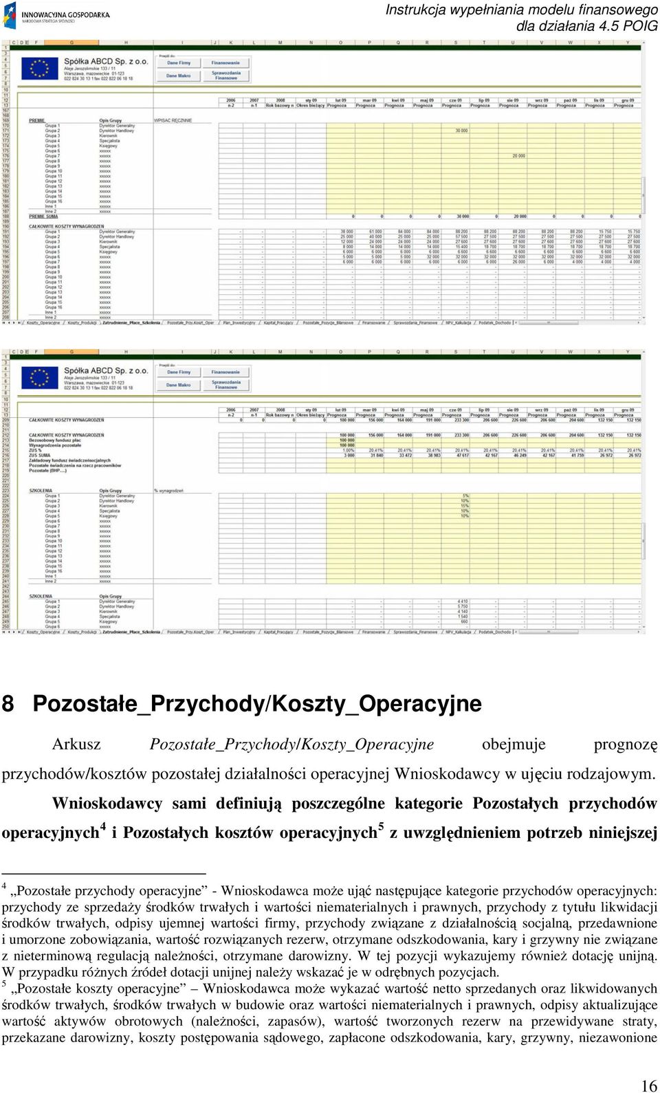 Wnioskodawca moe uj nastpujce kategorie przychodów operacyjnych: przychody ze sprzeday rodków trwałych i wartoci niematerialnych i prawnych, przychody z tytułu likwidacji rodków trwałych, odpisy