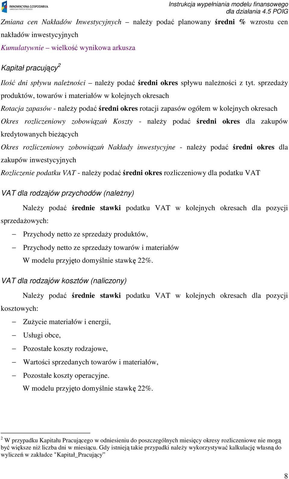 sprzeday produktów, towarów i materiałów w kolejnych okresach Rotacja zapasów - naley poda redni okres rotacji zapasów ogółem w kolejnych okresach Okres rozliczeniowy zobowiza Koszty - naley poda