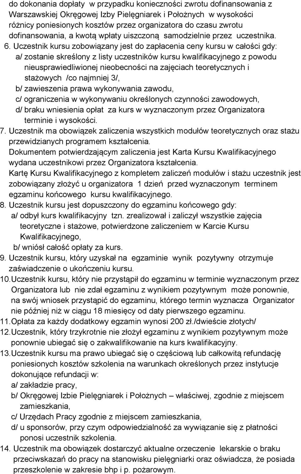 Uczestnik kursu zobowiązany jest do zapłacenia ceny kursu w całości gdy: a/ zostanie skreślony z listy uczestników kursu kwalifikacyjnego z powodu nieusprawiedliwionej nieobecności na zajęciach