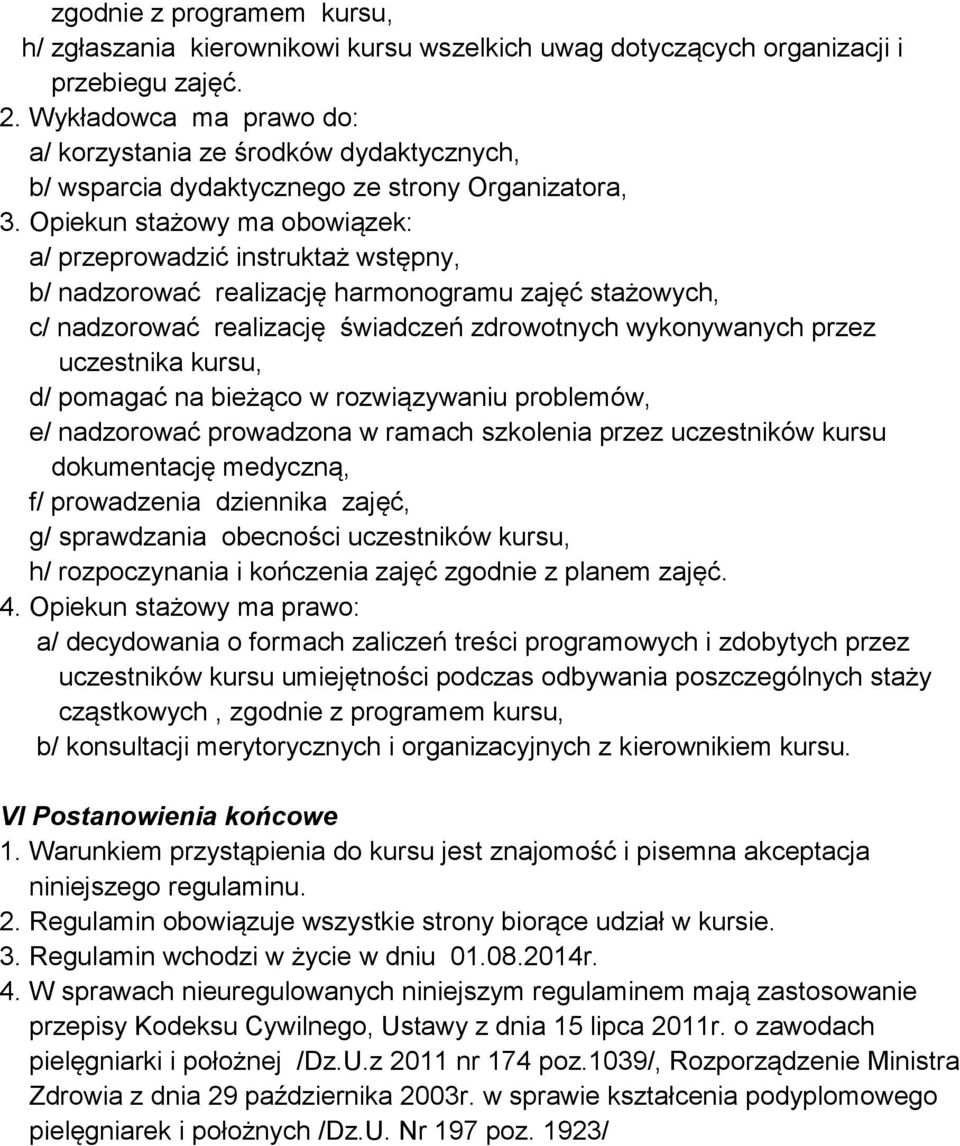 Opiekun stażowy ma obowiązek: a/ przeprowadzić instruktaż wstępny, b/ nadzorować realizację harmonogramu zajęć stażowych, c/ nadzorować realizację świadczeń zdrowotnych wykonywanych przez uczestnika