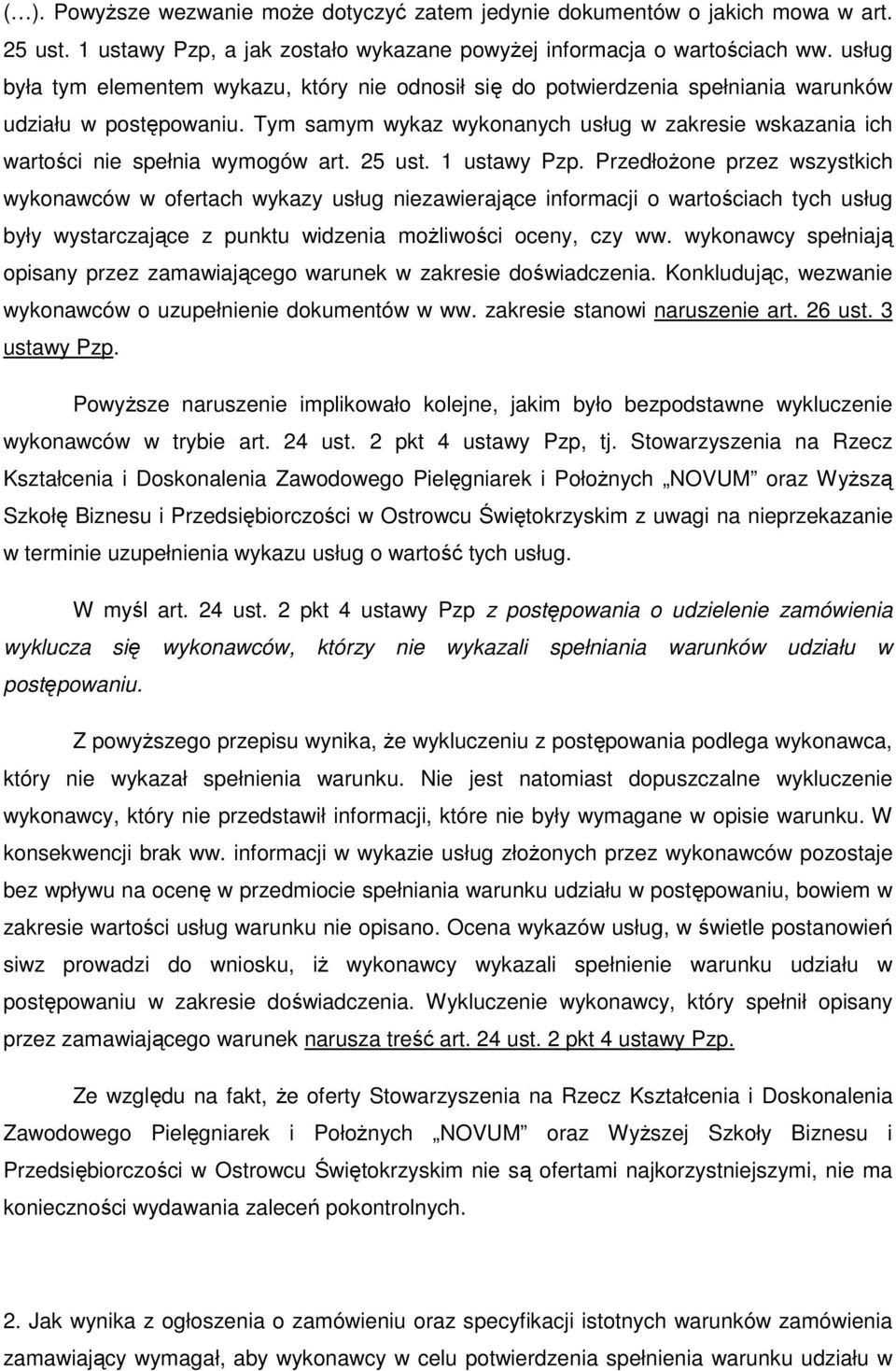 Tym samym wykaz wykonanych usług w zakresie wskazania ich wartości nie spełnia wymogów art. 25 ust. 1 ustawy Pzp.