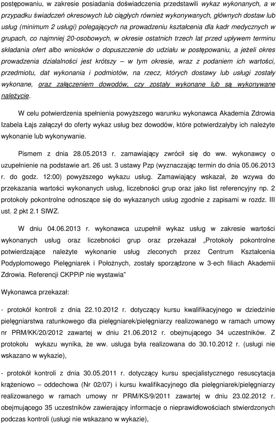 udziału w postępowaniu, a jeżeli okres prowadzenia działalności jest krótszy w tym okresie, wraz z podaniem ich wartości, przedmiotu, dat wykonania i podmiotów, na rzecz, których dostawy lub usługi