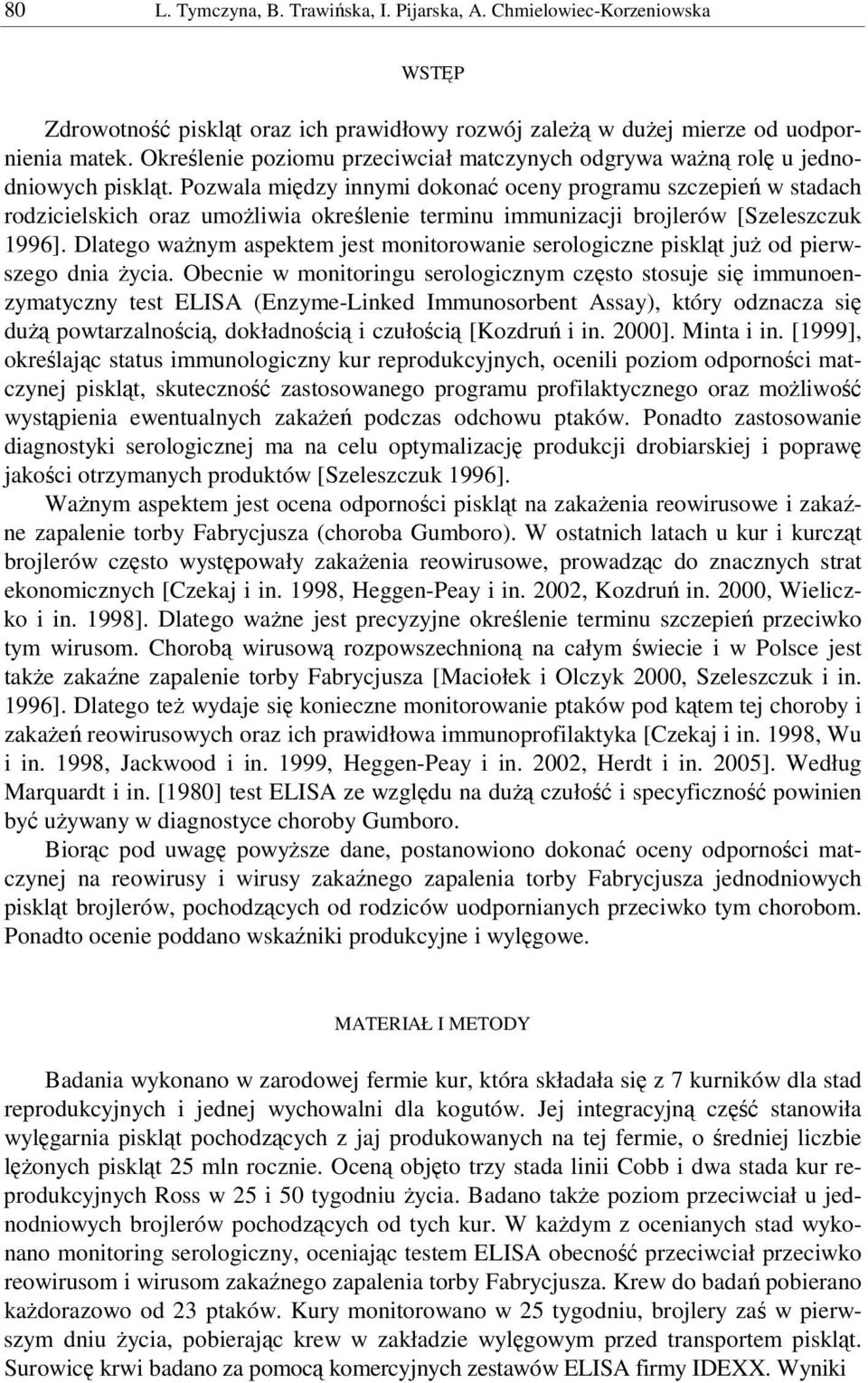 Pozwala midzy innymi dokona oceny programu szczepie w stadach rodzicielskich oraz umoliwia okrelenie terminu immunizacji brojlerów [Szeleszczuk 1996].
