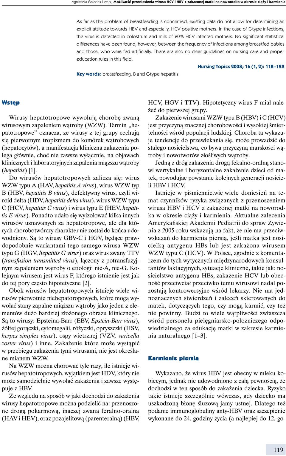 an explicit attitude towards HBV and especially, HCV positive mothers. In the case of C-type infections, the virus is detected in colostrum and milk of 20% HCV infected mothers.