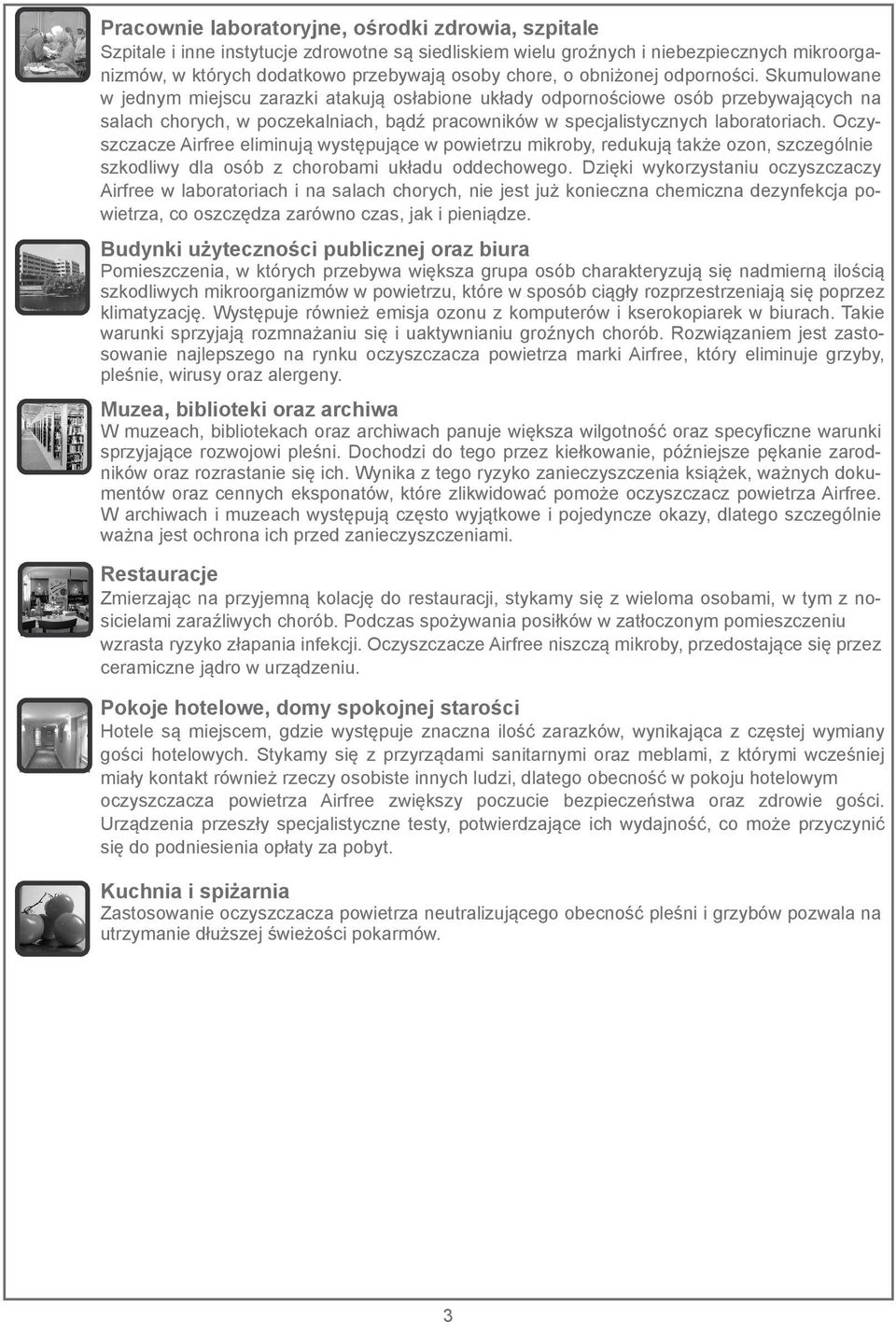 Skumulowane w jednym miejscu zarazki atakują osłabione układy odpornościowe osób przebywających na salach chorych, w poczekalniach, bądź pracowników w specjalistycznych laboratoriach.